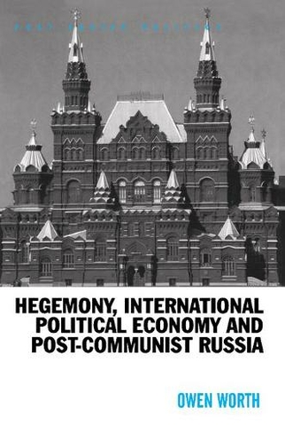 Hegemony, International Political Economy and Post-Communist Russia: (Post-Soviet Politics)