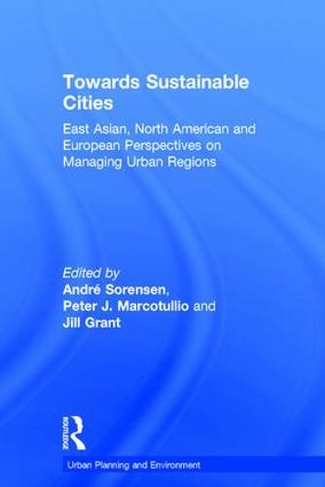 Towards Sustainable Cities: East Asian, North American and European Perspectives on Managing Urban Regions (Urban Planning and Environment)