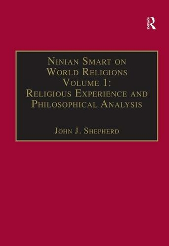 Ninian Smart on World Religions: Volume 1: Religious Experience and Philosophical Analysis (Ashgate Contemporary Thinkers on Religion: Collected Works)