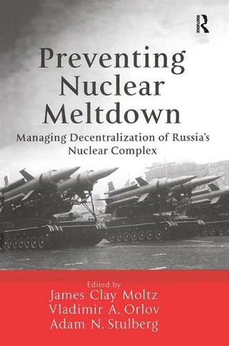 Preventing Nuclear Meltdown: Managing Decentralization of Russia's Nuclear Complex
