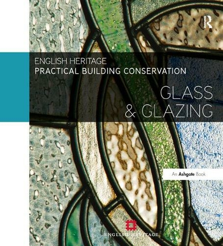 Practical Building Conservation: Glass and Glazing: (Practical Building Conservation)