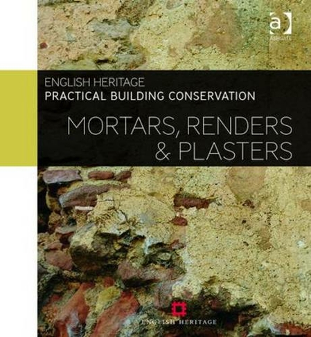 Practical Building Conservation: Mortars, Renders and Plasters: (Practical Building Conservation)