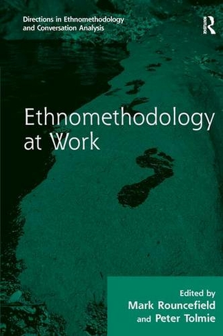 Ethnomethodology at Work: (Directions in Ethnomethodology and Conversation Analysis)