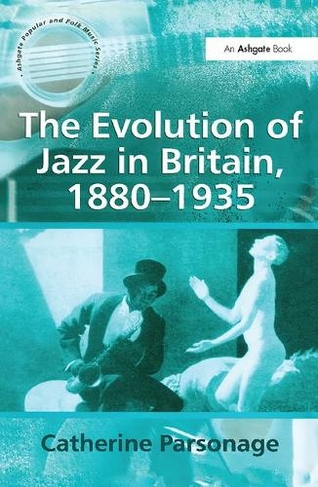 The Evolution of Jazz in Britain, 1880-1935: (Ashgate Popular and Folk Music Series)