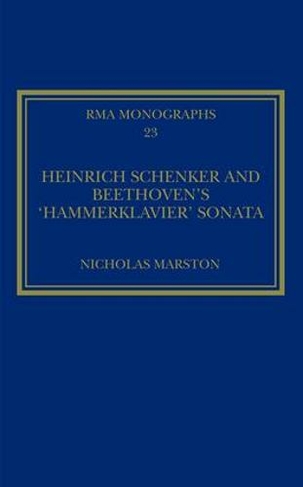 Heinrich Schenker and Beethoven's 'Hammerklavier' Sonata: (Royal Musical Association Monographs)