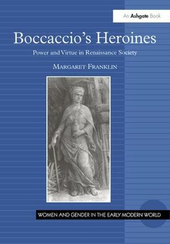 Boccaccio's Heroines: Power and Virtue in Renaissance Society (Women and Gender in the Early Modern World)