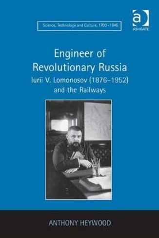 Engineer of Revolutionary Russia: Iurii V. Lomonosov (1876-1952) and the Railways
