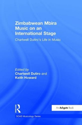 Zimbabwean Mbira Music on an International Stage: Chartwell Dutiro's Life in Music (SOAS Studies in Music)
