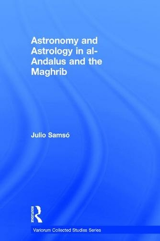 Astronomy and Astrology in al-Andalus and the Maghrib: (Variorum Collected Studies)