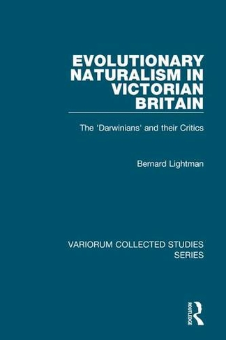 Evolutionary Naturalism in Victorian Britain: The 'Darwinians' and their Critics (Variorum Collected Studies)