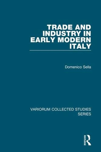 Trade and Industry in Early Modern Italy: (Variorum Collected Studies)