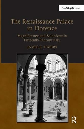 The Renaissance Palace in Florence: Magnificence and Splendour in Fifteenth-Century Italy