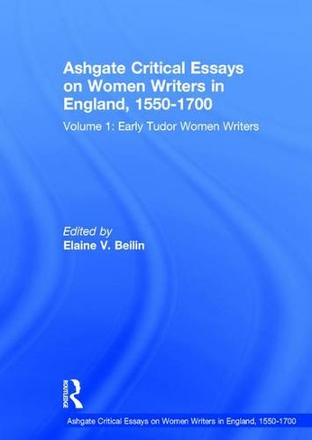 Ashgate Critical Essays on Women Writers in England, 1550-1700: Volume 1: Early Tudor Women Writers (Ashgate Critical Essays on Women Writers in England, 1550-1700)