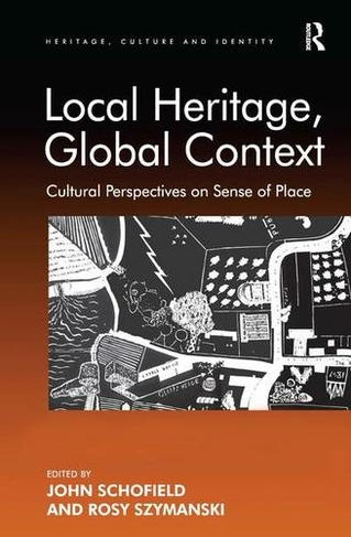 Local Heritage, Global Context: Cultural Perspectives on Sense of Place (Heritage, Culture and Identity)