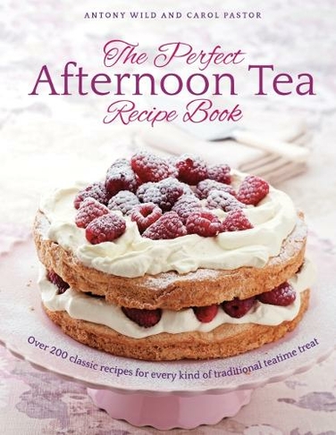 The Perfect Afternoon Tea Recipe Book: More than 200 classic recipes for every kind of traditional teatime treat