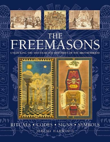 THE FREEMASONS: RITUALS * CODES * SIGNS * SYMBOLS: Unlocking the 1000-year old mysteries of the Brotherhood