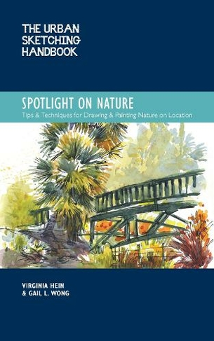 The Urban Sketching Handbook Spotlight on Nature: Volume 15 Tips and Techniques for Drawing and Painting Nature on Location (Urban Sketching Handbooks)