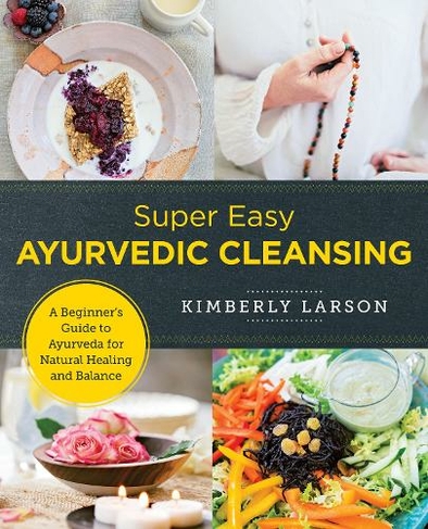 Super Easy Ayurvedic Cleansing: A Beginner's Guide to Ayurveda for Natural Healing and Balance (New Shoe Press)