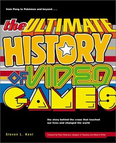 The Ultimate History of Video Games, Volume 1: From Pong to Pokemon and Beyond . . . the Story Behind the Craze That Touched Our Lives and Changed the World (Ultimate History of Video Games 1)