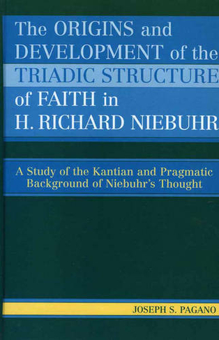 The Origins and Development of the Triadic Structure of Faith in H. Richard Niebuhr: A Study of the Kantian and Pragmatic Background of Niebuhr's Thought