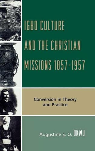 Igbo Culture and the Christian Missions 1857-1957: Conversion in Theory and Practice