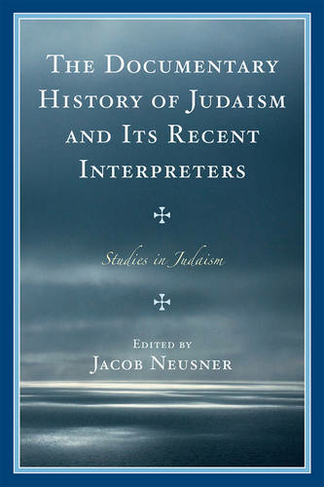 The Documentary History of Judaism and Its Recent Interpreters: (Studies in Judaism)