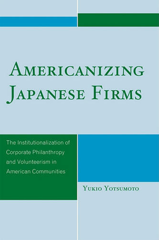 Americanizing Japanese Firms: The Institutionalization of Corporate Philanthropy and Volunteerism in American Communities
