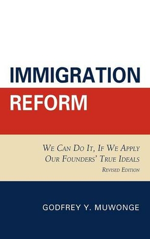 Immigration Reform: We Can Do It, If We Apply Our Founders' True Ideals (Revised Edition)