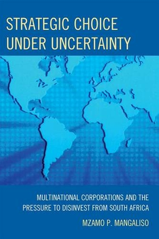 Strategic Choice Under Uncertainty: Multinational Corporations and the Pressure to Disinvest from South Africa