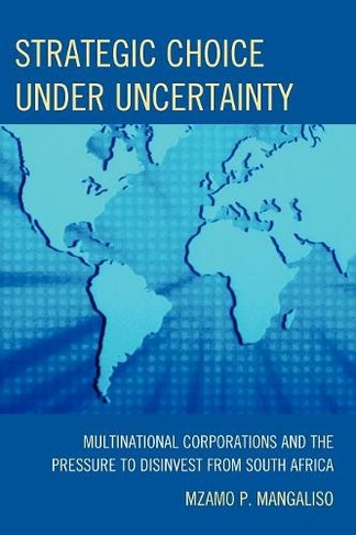 Strategic Choice Under Uncertainty: Multinational Corporations and the Pressure to Disinvest from South Africa