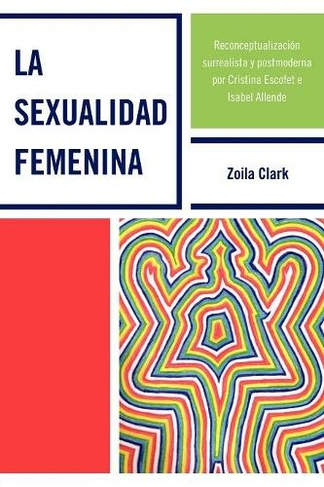 La Sexualidad Femenina: Reconceptualizaci-n surrealista y postmoderna por Cristina Escofet e Isabel Allende