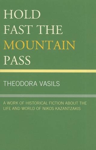 Hold Fast the Mountain Pass: A Work of Historical Fiction about the Life and World of Nikos Kazantzakis