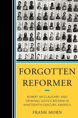 Forgotten Reformer: Robert McClaughry and Criminal Justice Reform in Nineteenth-Century America