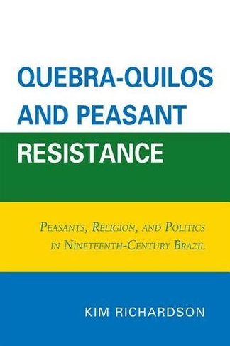 Quebra-Quilos and Peasant Resistance: Peasants, Religion, and Politics in Nineteenth-Century Brazil