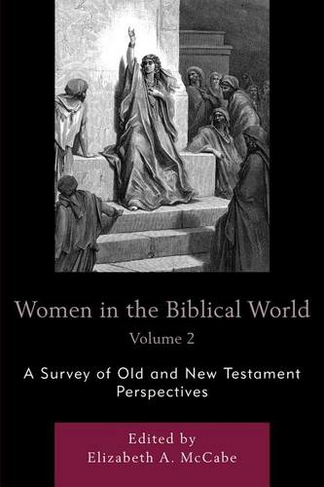 Women in the Biblical World: A Survey of Old and New Testament Perspectives (Women in the Biblical World)