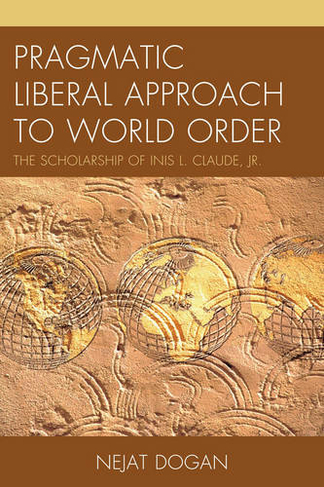 Pragmatic Liberal Approach To World Order: The Scholarship of Inis L. Claude, Jr.