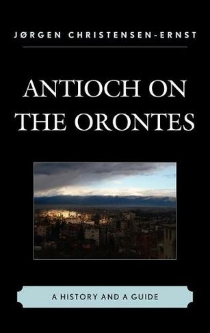 Antioch on the Orontes: A History and a Guide