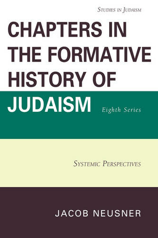 Chapters in the Formative History of Judaism, Eighth Series: Systemic Perspectives (Studies in Judaism)