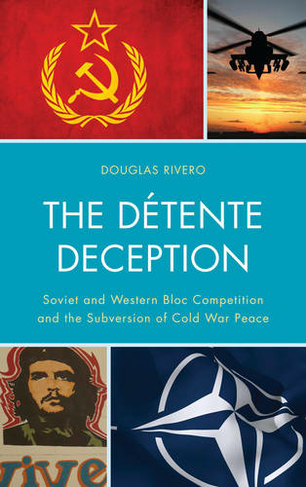 The Detente Deception: Soviet and Western bloc Competition and the Subversion of Cold War Peace