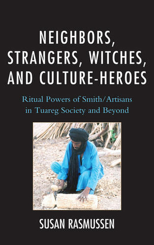 Neighbors, Strangers, Witches, and Culture-Heroes: Ritual Powers of Smith/Artisans in Tuareg Society and Beyond