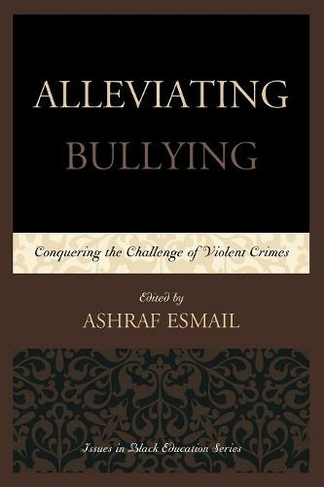 Alleviating Bullying: Conquering the Challenge of Violent Crimes (Issues in Black Education)