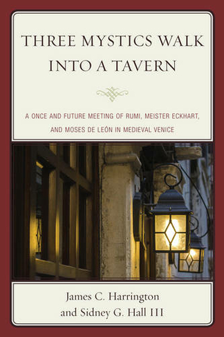 Three Mystics Walk into a Tavern: A Once and Future Meeting of Rumi, Meister Eckhart, and Moses de Leon in Medieval Venice