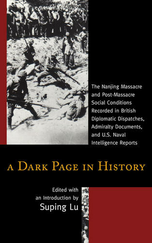A Dark Page in History: The Nanjing Massacre and Post-Massacre Social Conditions Recorded in British Diplomatic Dispatches, Admiralty Documents, and U.S. Naval Intelligence Reports