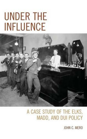 Under the Influence: A Case Study of the Elks, MADD, and DUI Policy