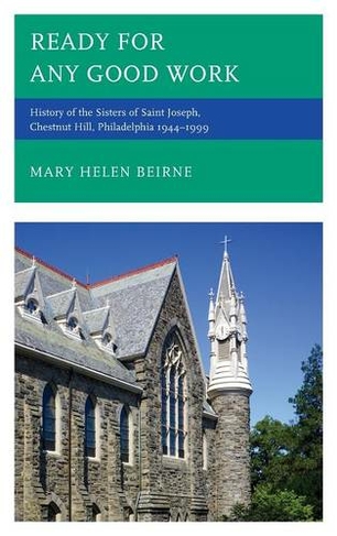Ready for Any Good Work: History of the Sisters of Saint Joseph, Chestnut Hill, Philadelphia 1944-1999