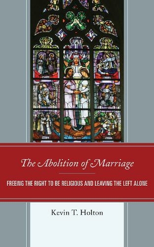 The Abolition of Marriage: Freeing the Right to be Religious and Leaving the Left Alone