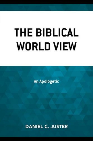The Biblical World View: An Apologetic (Updated Edition)