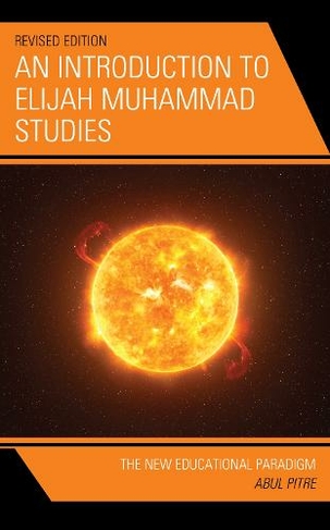 An Introduction to Elijah Muhammad Studies: The New Educational Paradigm (Elijah Muhammad Studies: Interdisciplinary, Educational, and Islamic Studies Ser Revised Edition)