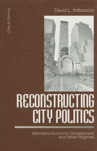 Reconstructing City Politics: Alternative Economic Development and Urban Regimes (Cities and Planning)