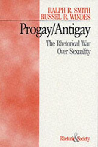 Progay/Antigay: The Rhetorical War Over Sexuality (Rhetoric and Society)